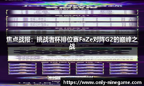 焦点战报：挑战者杯排位赛FaZe对阵G2的巅峰之战
