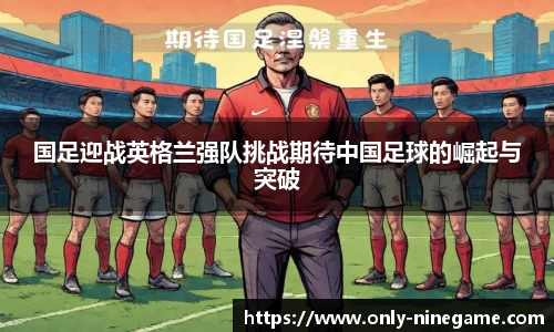 国足迎战英格兰强队挑战期待中国足球的崛起与突破